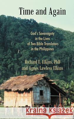 Time and Again: God's Sovereignty in the Lives of Two Bible Translators in the Philippines Elkins, Richard E. 9781449730666 WestBow Press - książka