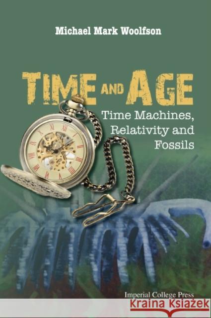 Time and Age: Time Machines, Relativity and Fossils Michael Mark Woolfson 9781783265831 Imperial College Press - książka