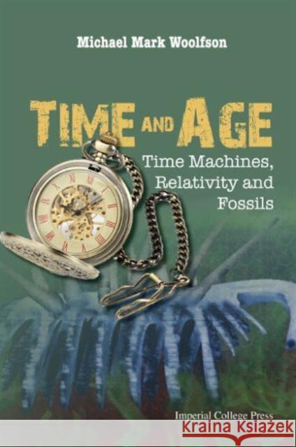 Time and Age: Time Machines, Relativity and Fossils Michael Mark Woolfson 9781783265848 Imperial College Press - książka