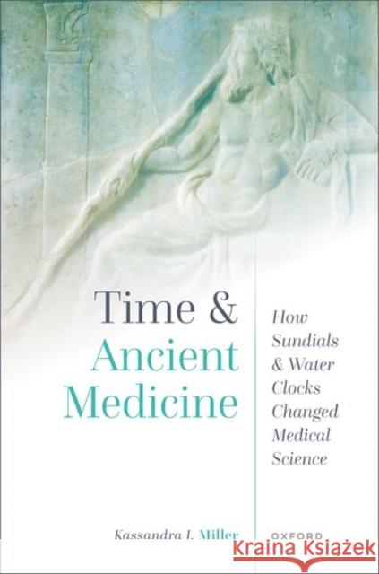 Time and Ancient Medicine: How Sundials and Water Clocks Changed Medical Science Prof Kassandra J. (Assistant Professor of Classics, Assistant Professor of Classics, Colby College) Miller 9780198885177 Oxford University Press - książka