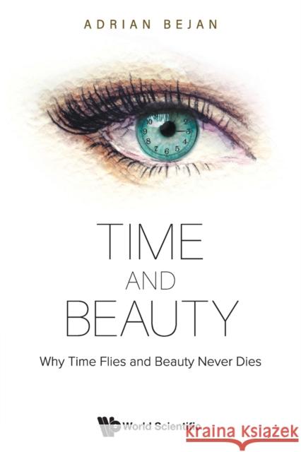 Time and Beauty: Why Time Flies and Beauty Never Dies Adrian Bejan 9789811246791 World Scientific Publishing Co Pte Ltd - książka