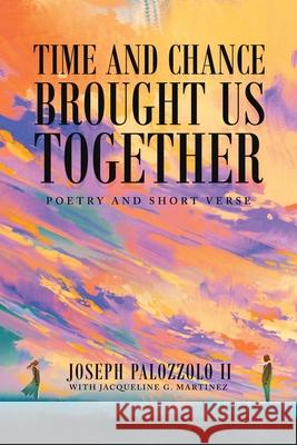 Time and Chance Brought Us Together: Poetry and Short Verse Joseph Palozzolo, II, Jacqueline G Martinez 9781664179738 Xlibris Us - książka