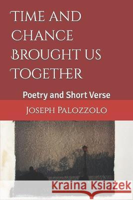 Time and Chance Brought us Together: Poetry and Short Verse Jacqueline G Palozzolo Joseph Palozzolo, II  9798850671495 Independently Published - książka