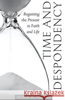 Time and Despondency: Regaining the Present in Faith and Life Nicole M Roccas   9781944967307 Ancient Faith Publishing - książka