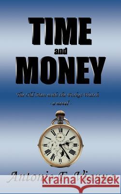 Time and Money: The Old Man with the Pocket Watch - A Novel Vianna, Antonio F. 9781463439453 Authorhouse - książka
