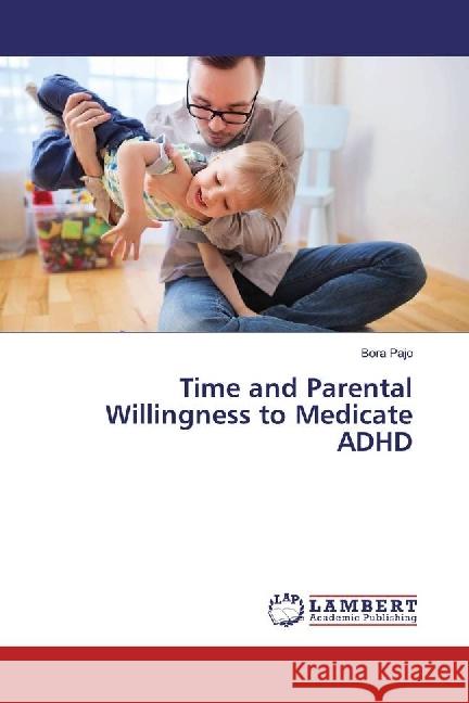 Time and Parental Willingness to Medicate ADHD Pajo, Bora 9783330009196 LAP Lambert Academic Publishing - książka