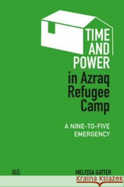 Time and Power in Azraq Refugee Camp: A Nine-To-Five Emergency Melissa Gatter 9781617970979 American University in Cairo Press - książka