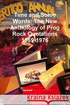 Time and Some Words: The New Anthology of Prog Rock Quotations 1969-1976 Dave Thompson 9781387333981 Lulu.com - książka