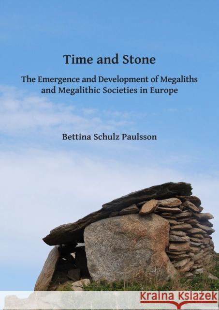 Time and Stone: The Emergence and Development of Megaliths and Megalithic Societies in Europe Bettina Schulz Paulsson   9781784917111 Archaeopress Archaeology - książka