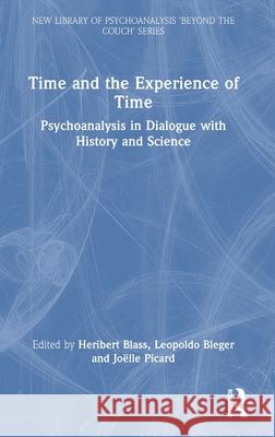 Time and the Experience of Time: Psychoanalysis in Dialogue with History and Science Heribert Blass Leopoldo Bleger Jo?lle Picard 9781041114680 Routledge - książka