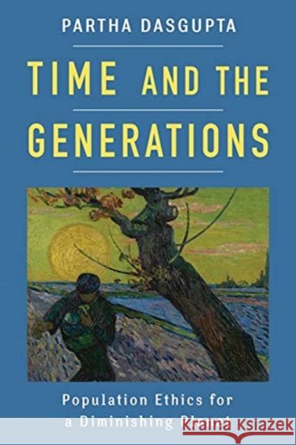 Time and the Generations: Population Ethics for a Diminishing Planet Partha Dasgupta 9780231160124 Columbia University Press - książka