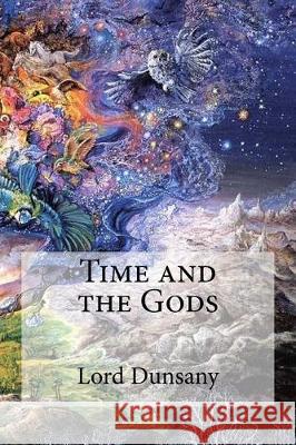 Time and the Gods Lord Dunsany 9781975809027 Createspace Independent Publishing Platform - książka