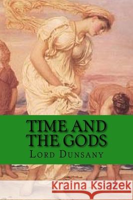 Time and the Gods: Classic Literature Lord Dunsany Edward Plunkett 9781544045542 Createspace Independent Publishing Platform - książka