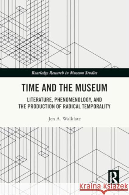 Time and the Museum: Literature, Phenomenology, and the Production of Radical Temporality Jen A. Walklate 9781032164106 Routledge - książka