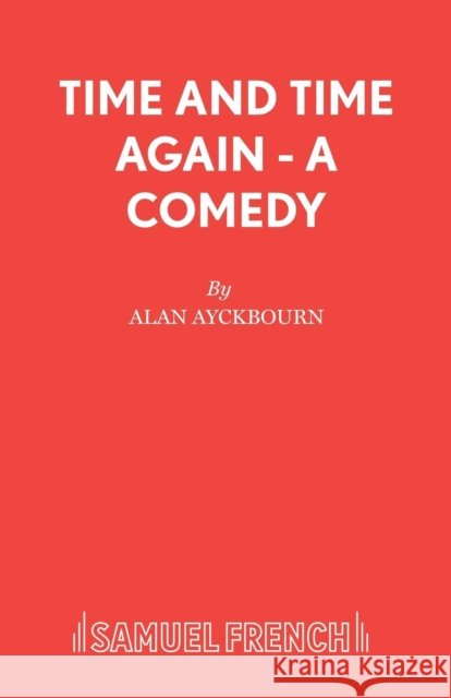 Time and Time Again - A Comedy Alan Ayckbourn 9780573014574 SAMUEL FRENCH LTD - książka