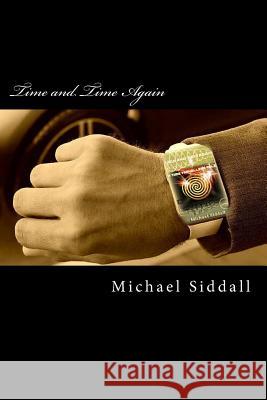 Time and Time Again: A Time Traveller's Tale MR Michael J. Siddall MR David McHendry 9781499256840 Createspace - książka