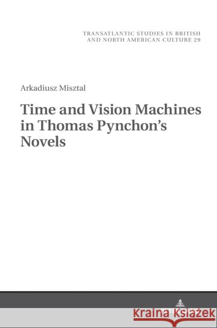 Time and Vision Machines in Thomas Pynchon's Novels Arkadiusz Misztal   9783631788097 Peter Lang AG - książka