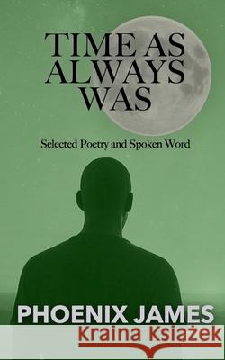 Time as Always Was: Selected Poetry and Spoken Word Phoenix James 9781068538377 Phoenix James Official - książka