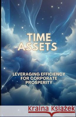Time Assets: Leveraging Efficiency for Corporate Prosperity Shivam Goel 9798332198083 Independently Published - książka
