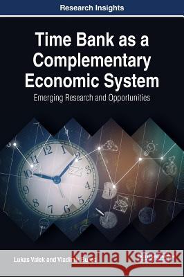 Time Bank as a Complementary Economic System: Emerging Research and Opportunities Lukas Valek Vladimir Bures 9781522569749 Business Science Reference - książka