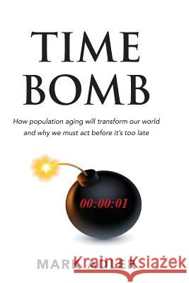 Time Bomb: How the Aging Population Will Transform Our World and Why We Must Act Before It's Too Late Mark Adler 9781099955310 Independently Published - książka
