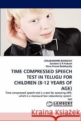 Time Compressed Speech Test in Telugu for Children (8-12 Years of Age) Chilakamarri Bhargavi, Savalam G R Prakash, Shiva Prasad Boddupally 9783843389938 LAP Lambert Academic Publishing - książka