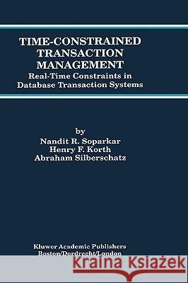 Time-Constrained Transaction Management: Real-Time Constraints in Database Transaction Systems Soparkar, Nandit R. 9780792397526 Kluwer Academic Publishers - książka