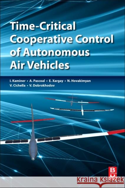 Time-Critical Cooperative Control of Autonomous Air Vehicles  Kaminer, Isaac|||Pascoal, Antonio M.|||Xargay, Enric 9780128099469  - książka