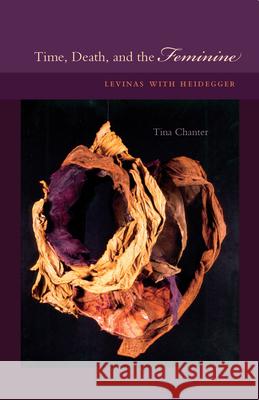 Time, Death, and the Feminine: Levinas with Heidegger Tina Chanter 9780804743112 Stanford University Press - książka