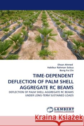 TIME-DEPENDENT DEFLECTION OF PALM SHELL AGGREGATE RC BEAMS Ahmed, Ehsan, Rahman Sobuz, Habibur, Fui Zin, Bong 9783844395952 Dictus Publishing - książka