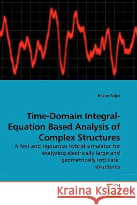 Time-Domain Integral-Equation Based Analysis of Complex Structures : A fast and rigourous hybrid simulator for analyzing electrically large and geometrically intricate structures Bac, Hakan   9783639203127 VDM Verlag Dr. Müller - książka