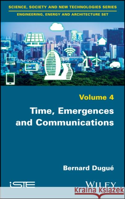 Time, Emergences and Communications Bernard Dugue 9781786302502 Wiley-Iste - książka