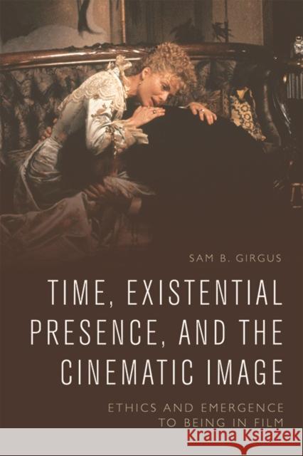 Time, Existential Presence and the Cinematic Image: Ethics and Emergence to Being in Film Sam B. Girgus 9781474436236 Edinburgh University Press - książka