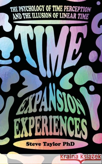 Time Expansion Experiences: The Psychology of Time Perception and the Illusion of Linear Time Steve Taylor 9781786788467 Watkins Media Limited - książka