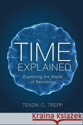 Time explained: Exploring the World of Becoming Tenzin Trepp 9781326134136 Lulu.com - książka