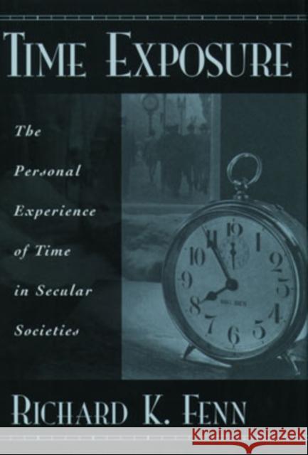 Time Exposure: The Personal Experience of Time in Secular Societies Fenn, Richard K. 9780195139532 Oxford University Press - książka