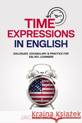 Time Expressions in English: Dialogues, Vocabulary & Practice for ESL/EFL Learners Jackie Bolen 9798746873897 Independently Published - książka