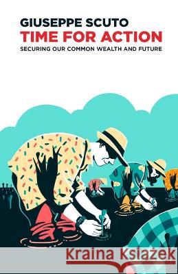 Time for Action: Securing Our Common Wealth and Future Giuseppe Scuto 9781471017278 Lulu.com - książka