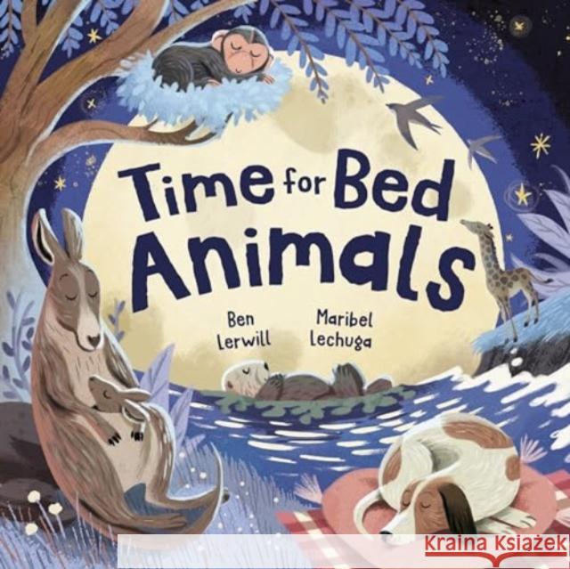 Time for Bed, Animals: Bedtime non-fiction full of sleepy animals and facts Ben Lerwill 9781800785038 Templar Publishing - książka