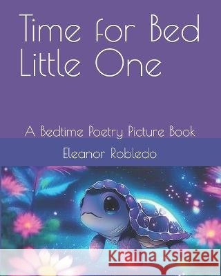 Time for Bed Little One: A Bedtime Poetry Picture Book Eleanor Robledo   9798397323192 Independently Published - książka