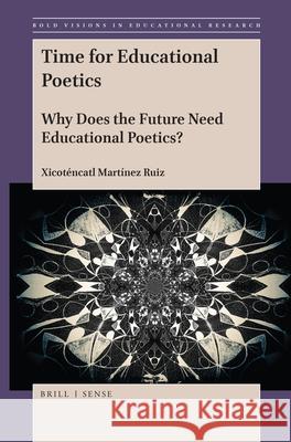 Time for Educational Poetics: Why Does the Future Need Educational Poetics? Xicoténcatl Martínez Ruiz 9789004398047 Brill - książka