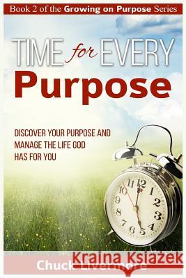 Time for Every Purpose: Discover Your Purpose and Manage the Life God Has for You Chuck Livermore 9781548350628 Createspace Independent Publishing Platform - książka
