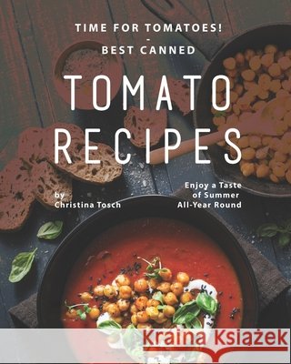 Time for Tomatoes! - Best Canned Tomato Recipes: Enjoy a Taste of Summer All-Year Round Christina Tosch   9798557893824 Independently Published - książka