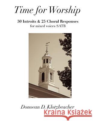 Time for Worship: 50 Introits and 25 Choral Responses for mixed voices SATB Klotzbeacher, Donovan D. 9781466306073 Createspace - książka