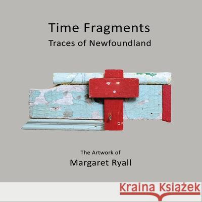 Time Fragments: Traces of Newfoundland Margaret Ryall Margaret Ryall 9781950065028 Komatik Press - książka