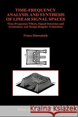 Time-Frequency Analysis and Synthesis of Linear Signal Spaces: Time-Frequency Filters, Signal Detection and Estimation, and Range-Doppler Estimation Hlawatsch, Franz 9780792381310 Kluwer Academic Publishers - książka