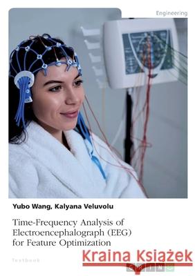 Time-Frequency Analysis of Electroencephalograph (EEG) for Feature Optimization Kalyana Veluvolu Yubo Wang 9783346584397 Grin Verlag - książka