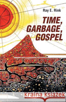 Time, Garbage, Gospel Ray E Rink 9781973645733 WestBow Press - książka