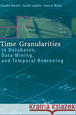 Time Granularities in Databases, Data Mining, and Temporal Reasoning Claudio Bettini Sushil G. Jajodia Sean X. Wang 9783540669975 Springer - książka