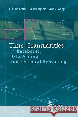Time Granularities in Databases, Data Mining, and Temporal Reasoning Claudio Bettini Sushil Jajodia Sean Wang 9783642086342 Springer - książka